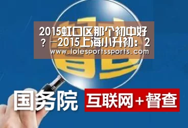 2015虹口区那个初中好?-2015上海小升初:2026年最佳英雄联盟投注网站(图2) LoL投注网站 | 2026年最佳英雄联盟投注网站
