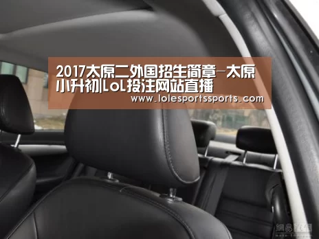 2017太原二外国招生简章-太原小升初|LoL投注网站直播(图4) LoL投注网站官网