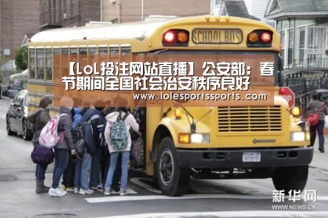 【LoL投注网站直播】公安部:春节期间全国社会治安秩序良好(图3) 2026年最佳英雄联盟投注网站